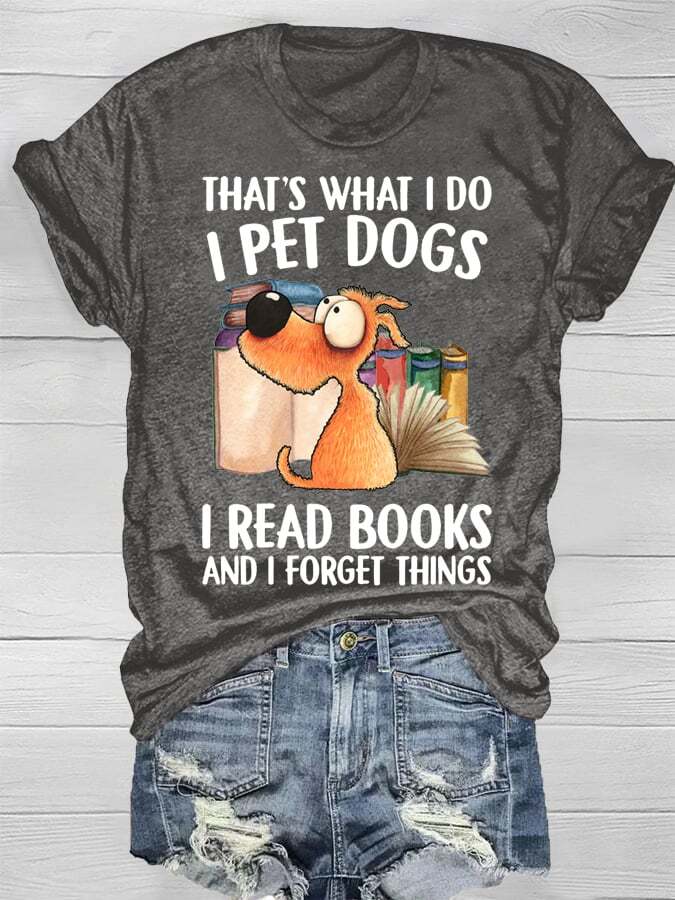 That's What I Do I Pet Dogs I Read Books And I Forget Things Print Short Sleeve T-Shirt