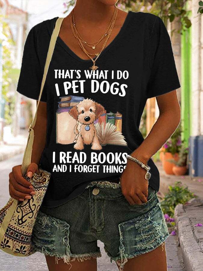 That's What I Do I Pet Dogs I Read Books And I Forget Things Print Casual T-Shirt