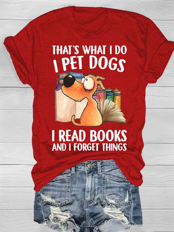 That's What I Do I Pet Dogs I Read Books And I Forget Things Print Short Sleeve T-Shirt