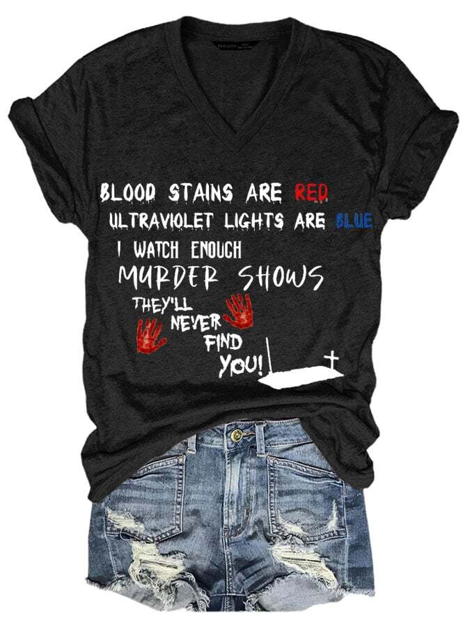 Bloosd Stains Are Red Ul Traviolet Lights Are Blue I Watch Enough Murder Shows They'Ll Never Find You Women's Casual Printed T-Shirt