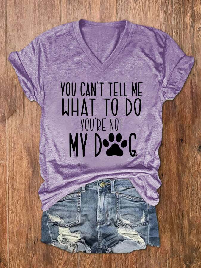Women's You Can't Tell me What To Do You Are Not My Dog Print V-Neck T-Shirt