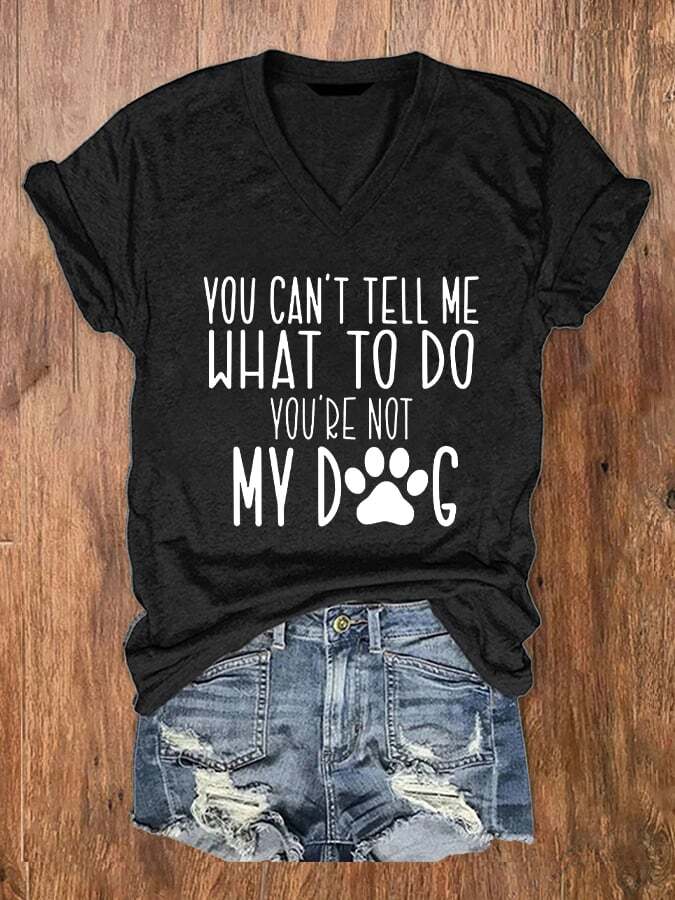 Women's You Can't Tell me What To Do You Are Not My Dog Print V-Neck T-Shirt